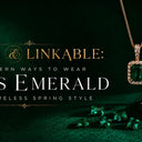 Lush & Linkable: 5 Modern Ways to Wear May's Emerald for Timeless Spring Style